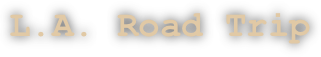L.A. Road Trip